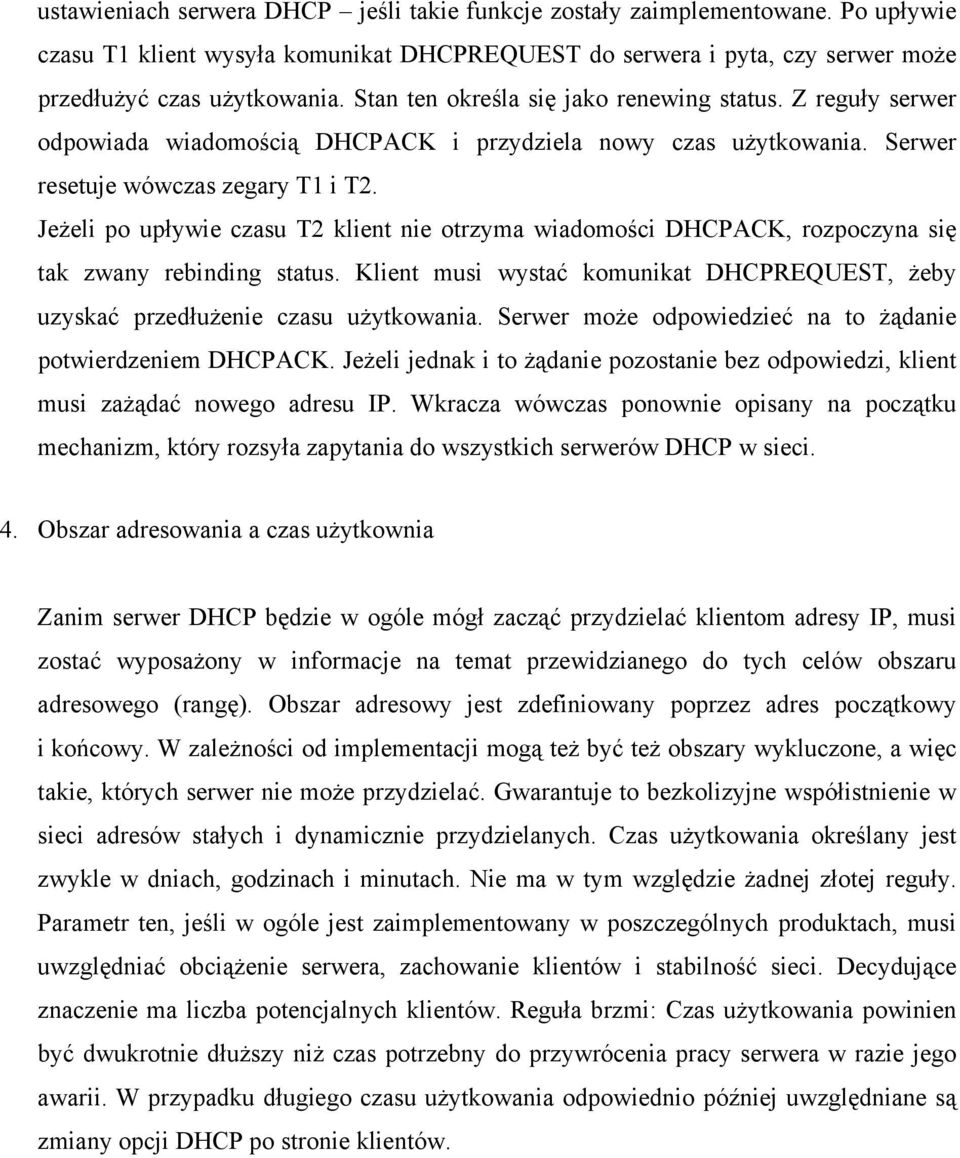 Jeżeli po upływie czasu T2 klient nie otrzyma wiadomości DHCPACK, rozpoczyna się tak zwany rebinding status. Klient musi wystać komunikat DHCPREQUEST, żeby uzyskać przedłużenie czasu użytkowania.