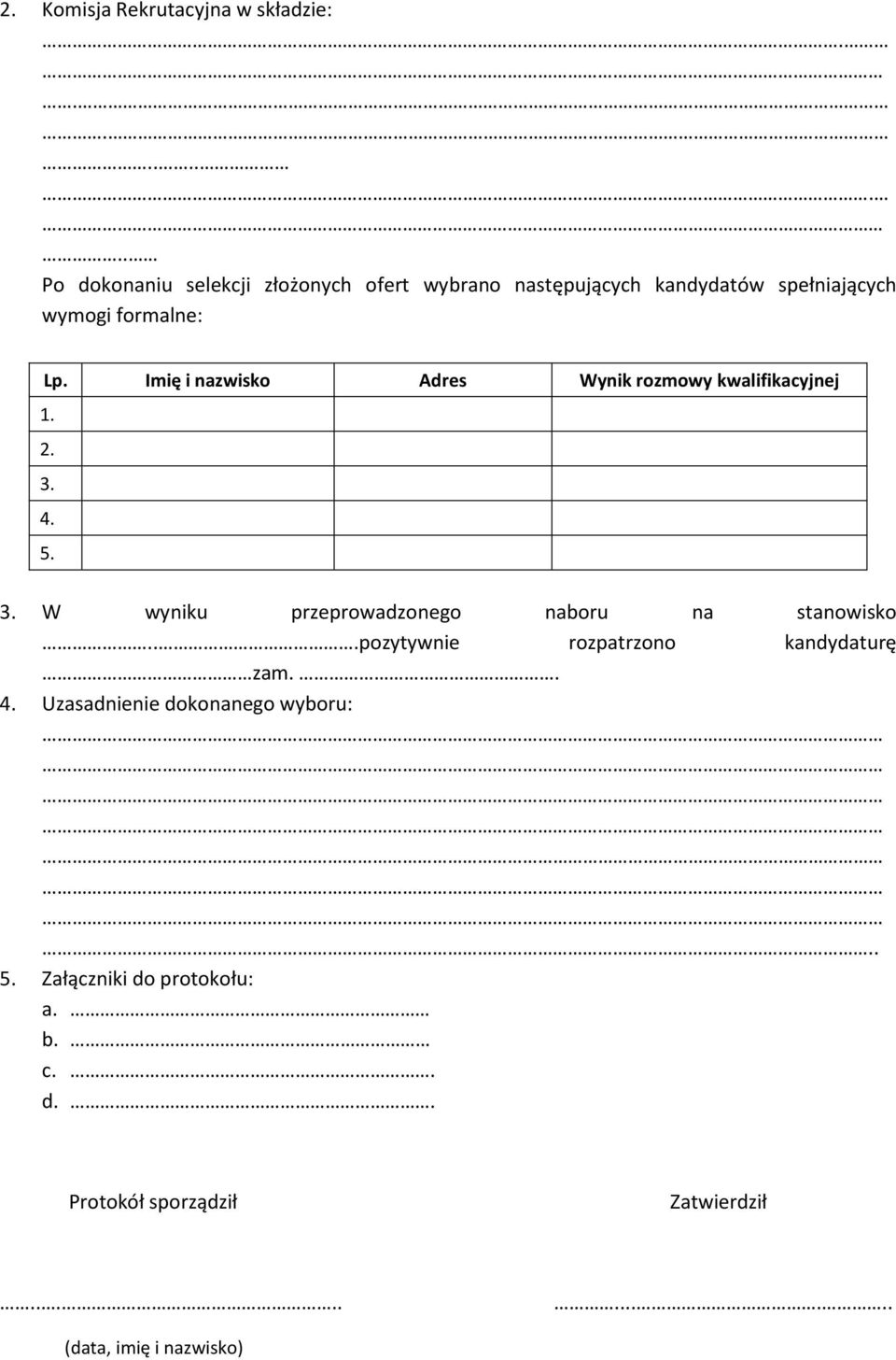 Imię i nazwisko Adres Wynik rozmowy kwalifikacyjnej 1. 2. 3. 4. 5. 3. W wyniku przeprowadzonego naboru na stanowisko.