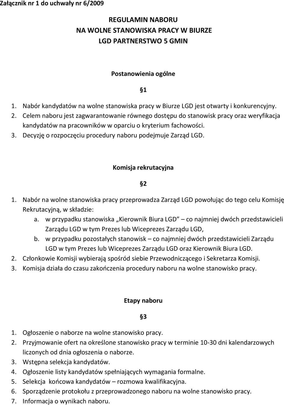 Celem naboru jest zagwarantowanie równego dostępu do stanowisk pracy oraz weryfikacja kandydatów na pracowników w oparciu o kryterium fachowości. 3.