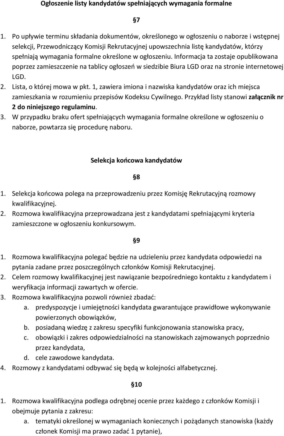 formalne określone w ogłoszeniu. Informacja ta zostaje opublikowana poprzez zamieszczenie na tablicy ogłoszeo w siedzibie Biura LGD oraz na stronie internetowej LGD. 2. Lista, o której mowa w pkt.