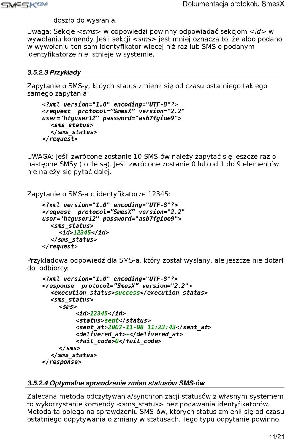3 Przykłady Zapytanie o SMS-y, któych status zmienił się od czasu ostatniego takiego samego zapytania: user="htguser12" password="asb7fgioe9"> <sms_status> </sms_status> UWAGA: Jeśli zwrócone