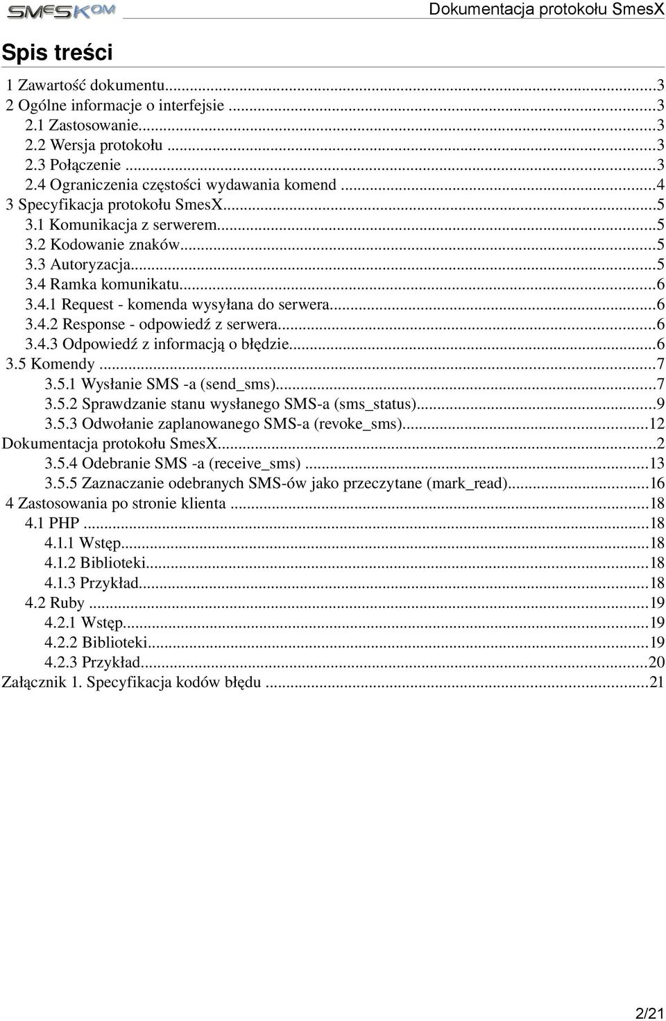 ..6 3.4.3 Odpowiedź z informacją o błędzie...6 3.5 Komendy...7 3.5.1 Wysłanie SMS a (send_sms)...7 3.5.2 Sprawdzanie stanu wysłanego SMS a (sms_status)...9 3.5.3 Odwołanie zaplanowanego SMS a (revoke_sms).