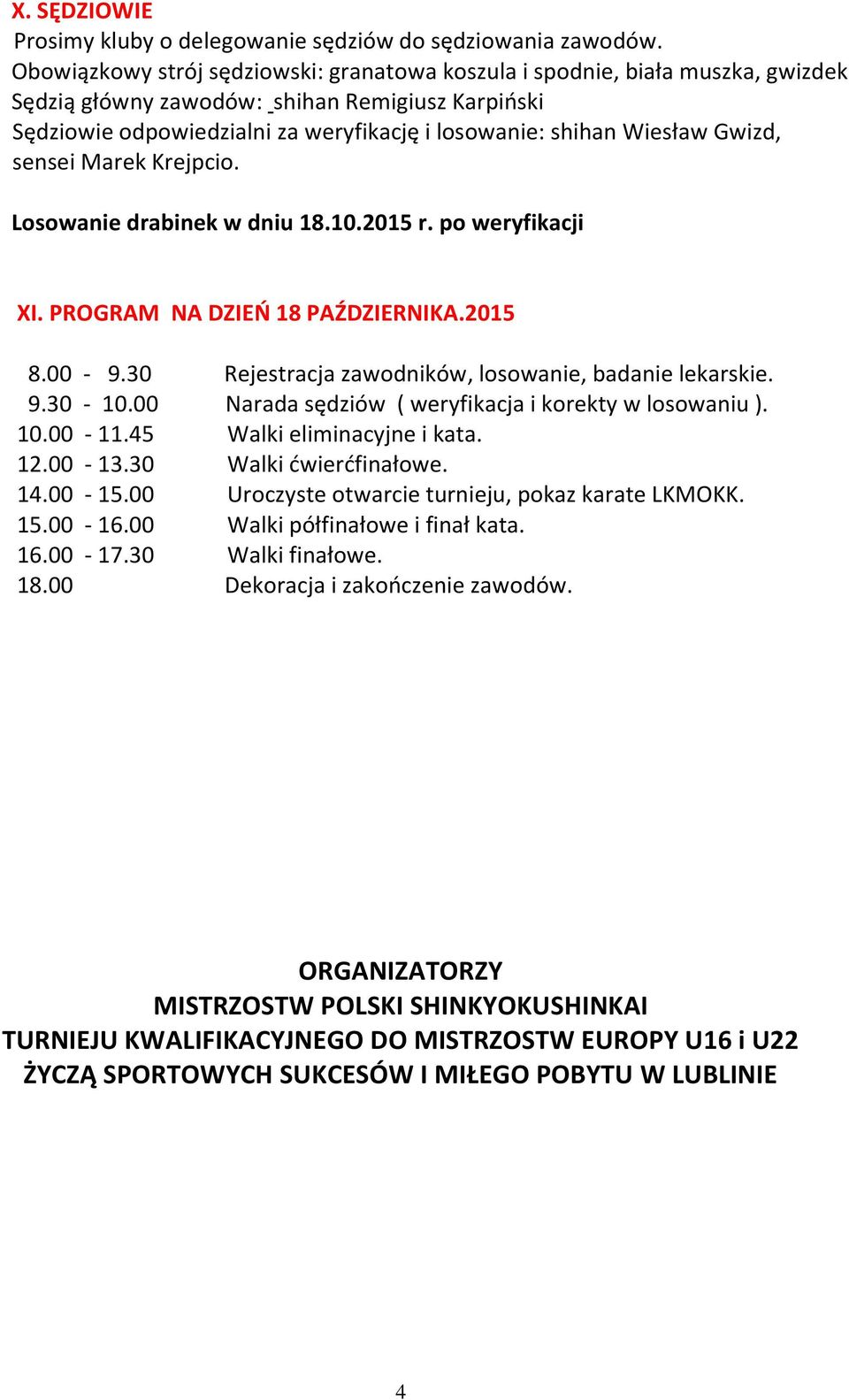 Gwizd, sensei Marek Krejpcio. Losowanie drabinek w dniu 18.10.2015 r. po weryfikacji XI. PROGRAM NA DZIEŃ 18 PAŹDZIERNIKA.2015 8.00-9.30 Rejestracja zawodników, losowanie, badanie lekarskie. 9.30-10.