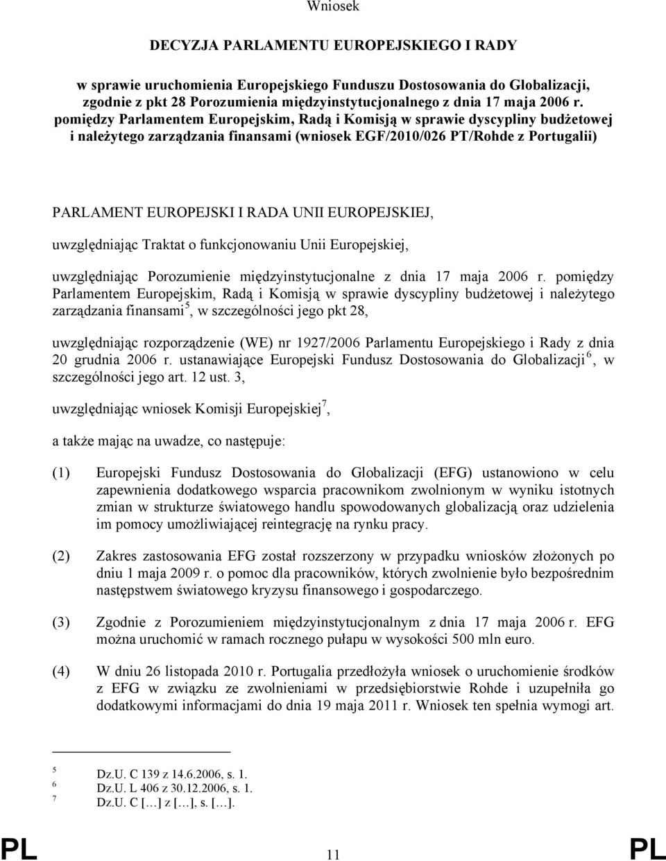 EUROPEJSKIEJ, uwzględniając Traktat o funkcjonowaniu Unii Europejskiej, uwzględniając Porozumienie międzyinstytucjonalne z dnia 17 maja 2006 r.