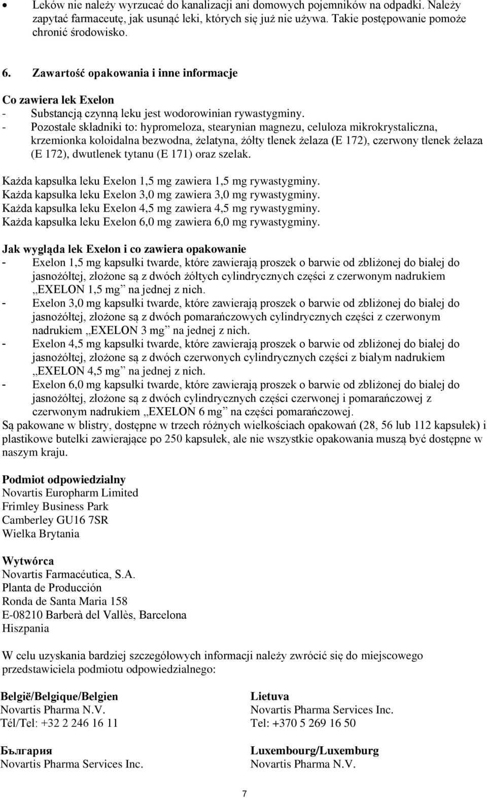 - Pozostałe składniki to: hypromeloza, stearynian magnezu, celuloza mikrokrystaliczna, krzemionka koloidalna bezwodna, żelatyna, żółty tlenek żelaza (E 172), czerwony tlenek żelaza (E 172), dwutlenek