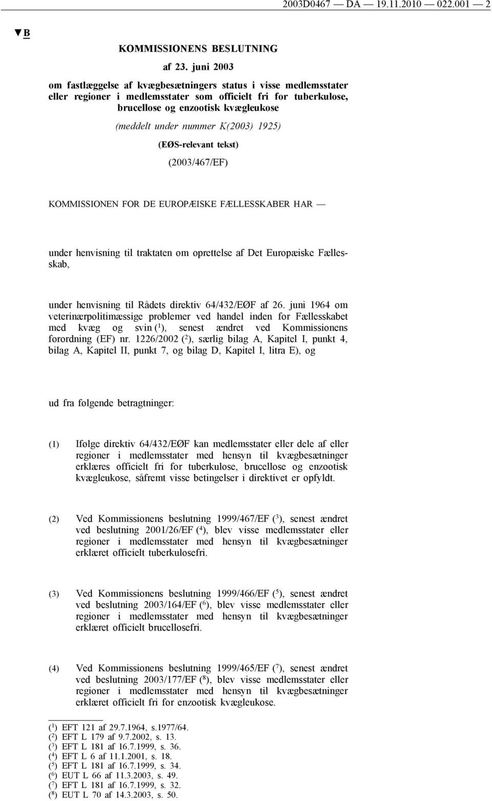 K(2003) 1925) (EØS-relevant tekst) (2003/467/EF) KOMMISSIONEN FOR DE EUROPÆISKE FÆLLESSKABER HAR under henvisning til traktaten om oprettelse af Det Europæiske Fællesskab, under henvisning til Rådets