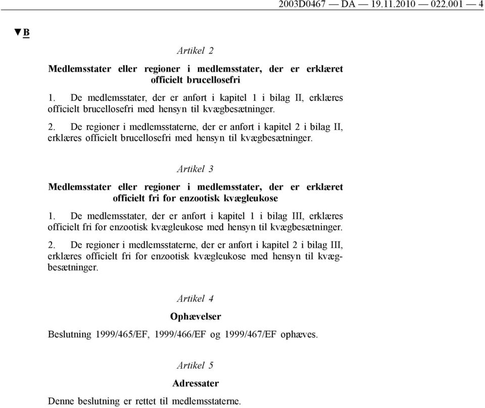 De regioner i medlemsstaterne, der er anført i kapitel 2 i bilag II, erklæres officielt brucellosefri med hensyn til kvægbesætninger.