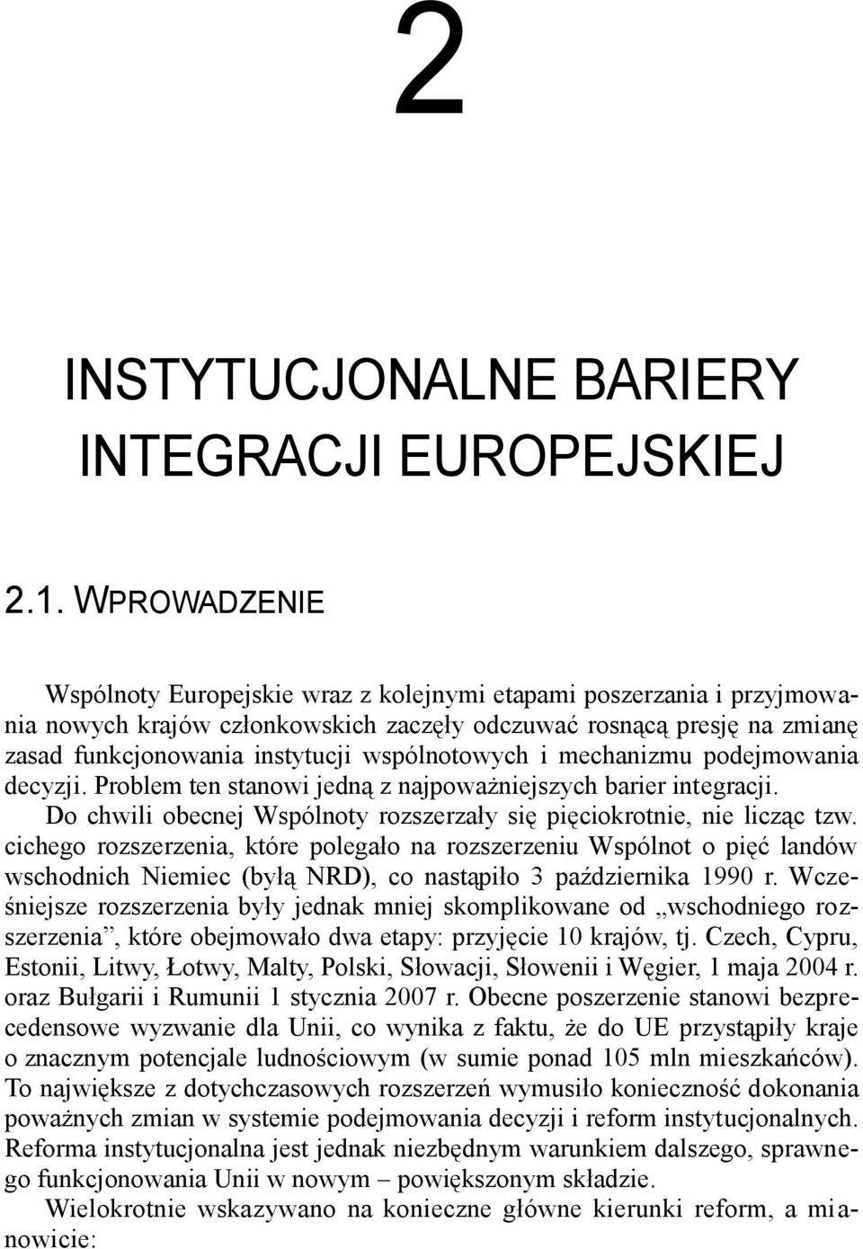 wspólnotowych i mechanizmu podejmowania decyzji. Problem ten stanowi jedną z najpoważniejszych barier integracji. Do chwili obecnej Wspólnoty rozszerzały się pięciokrotnie, nie licząc tzw.