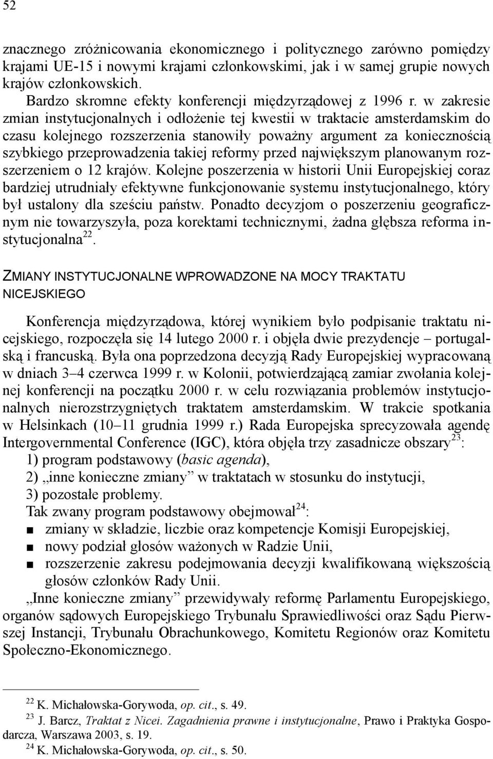 w zakresie zmian instytucjonalnych i odłożenie tej kwestii w traktacie amsterdamskim do czasu kolejnego rozszerzenia stanowiły poważny argument za koniecznością szybkiego przeprowadzenia takiej