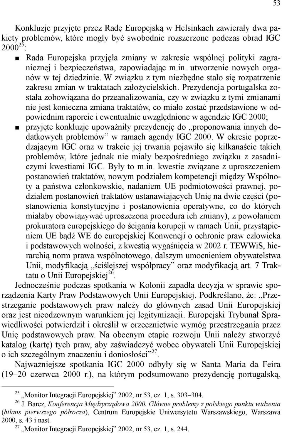 W związku z tym niezbędne stało się rozpatrzenie zakresu zmian w traktatach założycielskich.