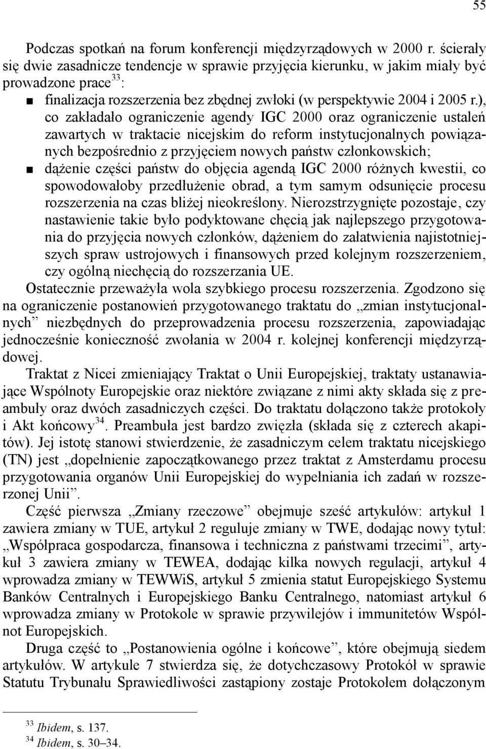 ), co zakładało ograniczenie agendy IGC 2000 oraz ograniczenie ustaleń zawartych w traktacie nicejskim do reform instytucjonalnych powiązanych bezpośrednio z przyjęciem nowych państw członkowskich;