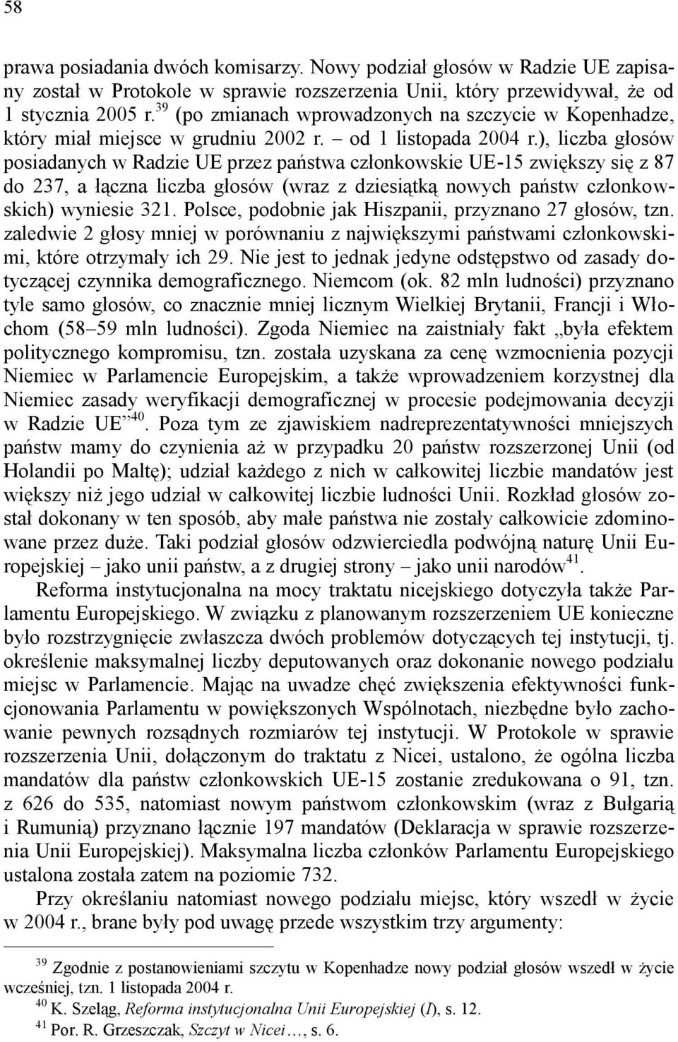 ), liczba głosów posiadanych w Radzie UE przez państwa członkowskie UE-15 zwiększy się z 87 do 237, a łączna liczba głosów (wraz z dziesiątką nowych państw członko w- skich) wyniesie 321.