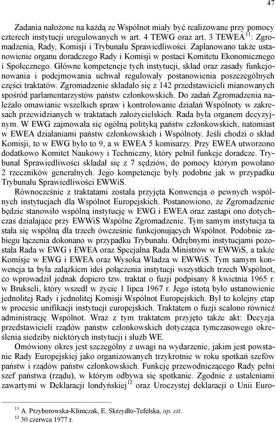 Główne kompetencje tych instytucji, skład oraz zasady funkcjonowania i podejmowania uchwał regulowały postanowienia poszczególnych części traktatów.