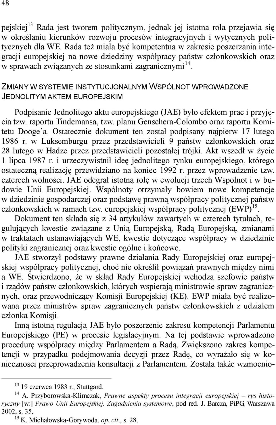 ZMIANY W SYSTEMIE INSTYTUCJONALNYM WSPÓLNOT WPROWADZONE JEDNOLITYM AKTEM EUROPEJSKIM Podpisanie Jednolitego aktu europejskiego (JAE) było efektem prac i przyjęcia tzw. raportu Tindemansa, tzw.