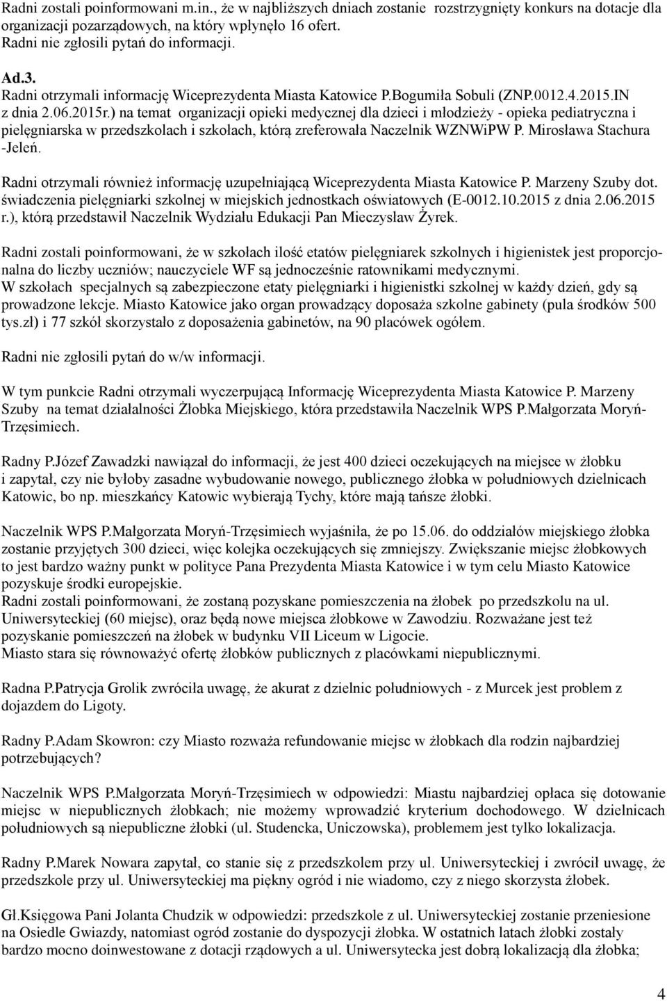 ) na temat organizacji opieki medycznej dla dzieci i młodzieży - opieka pediatryczna i pielęgniarska w przedszkolach i szkołach, którą zreferowała Naczelnik WZNWiPW P. Mirosława Stachura -Jeleń.