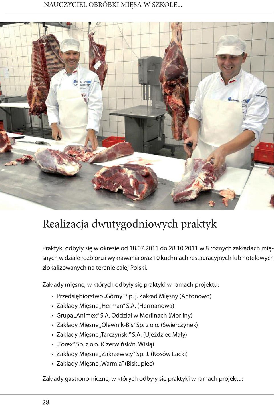 Zakłady mięsne, w których odbyły się praktyki w ramach projektu: Przedsiębiorstwo Górny Sp. j. Zakład Mięsny (Antonowo) Zakłady Mięsne Herman S.A. (Hermanowa) Grupa Animex S.A. Oddział w Morlinach (Morliny) Zakłady Mięsne Olewnik-Bis Sp.