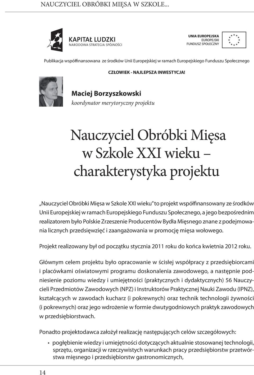 środków Unii Europejskiej w ramach Europejskiego Funduszu Społecznego, a jego bezpośrednim realizatorem było Polskie Zrzeszenie Producentów Bydła Mięsnego znane z podejmowania licznych przedsięwzięć