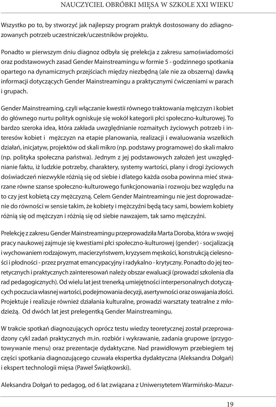 między niezbędną (ale nie za obszerną) dawką informacji dotyczących Gender Mainstreamingu a praktycznymi ćwiczeniami w parach i grupach.