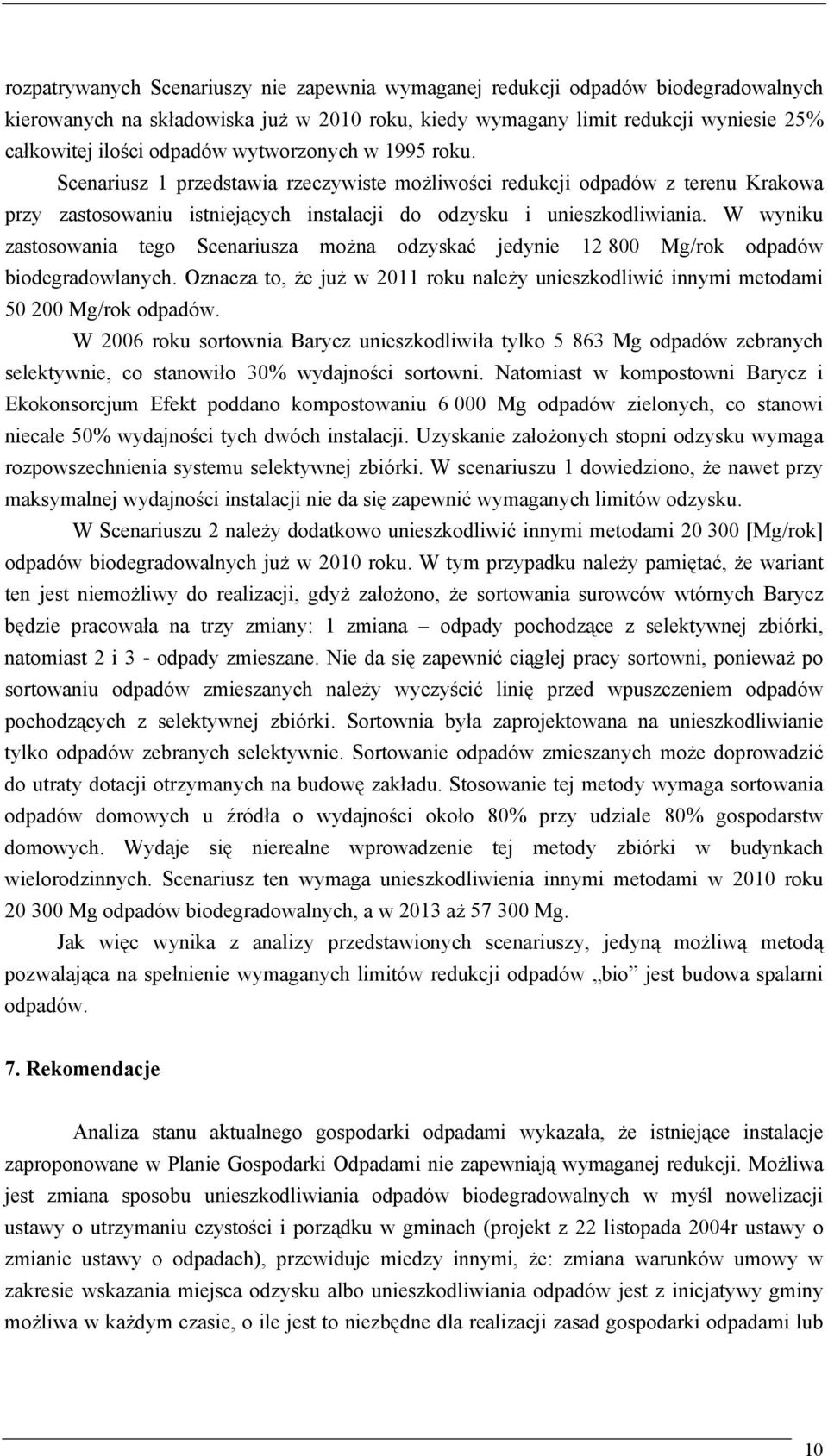 W wyniku zastosowania tego Scenariusza można odzyskać jedynie 12 800 Mg/rok odpadów biodegradowlanych. Oznacza to, że już w 2011 roku należy unieszkodliwić innymi metodami 50 200 Mg/rok odpadów.