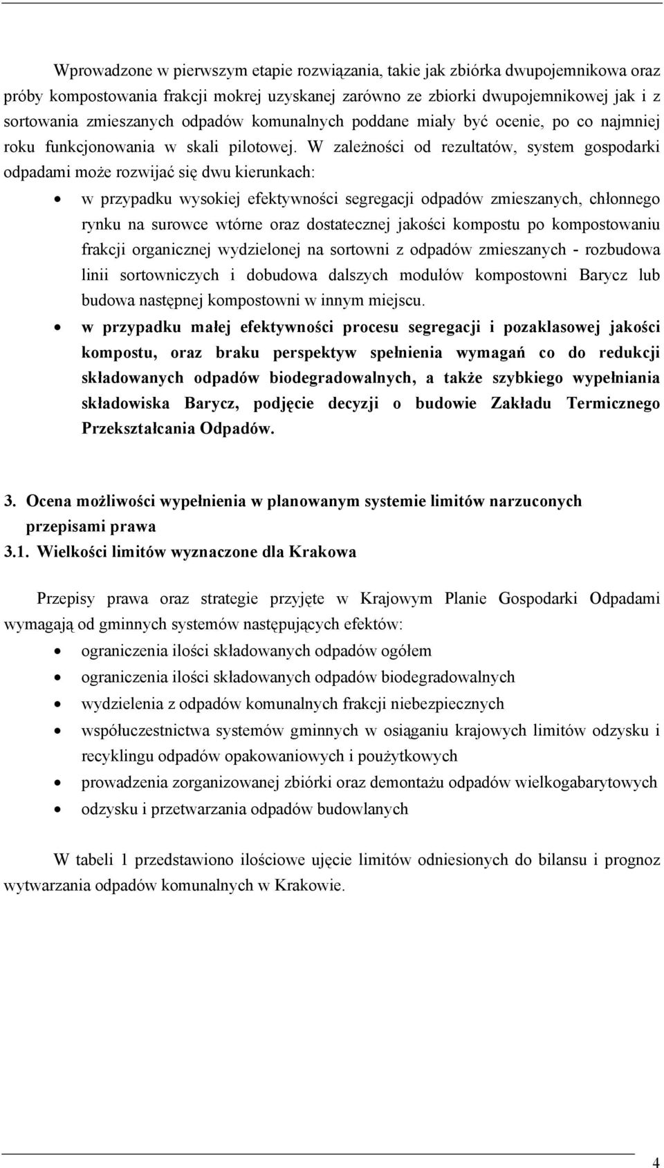 W zależności od rezultatów, system gospodarki odpadami może rozwijać się dwu kierunkach: w przypadku wysokiej efektywności segregacji odpadów zmieszanych, chłonnego rynku na surowce wtórne oraz