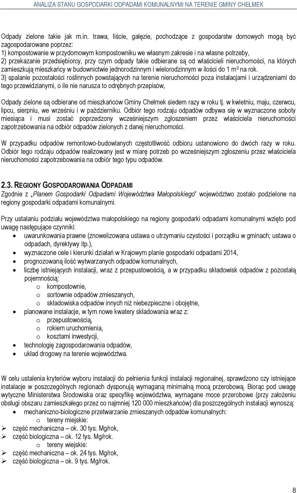 przedsiębiorcy, przy czym odpady takie odbierane są od właścicieli nieruchomości, na których zamieszkują mieszkańcy w budownictwie jednorodzinnym i wielorodzinnym w ilości do 1 m 3 na rok.