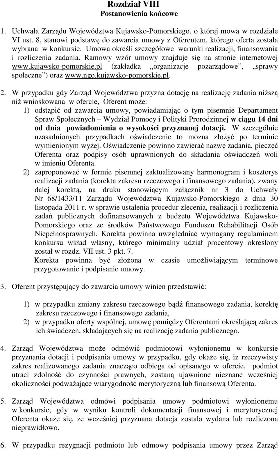 Ramowy wzór umowy znajduje się na stronie internetowej www.kujawsko-pomorskie.pl (zakładka organizacje pozarządowe, sprawy społeczne ) oraz www.ngo.kujawsko-pomorskie.pl. 2.