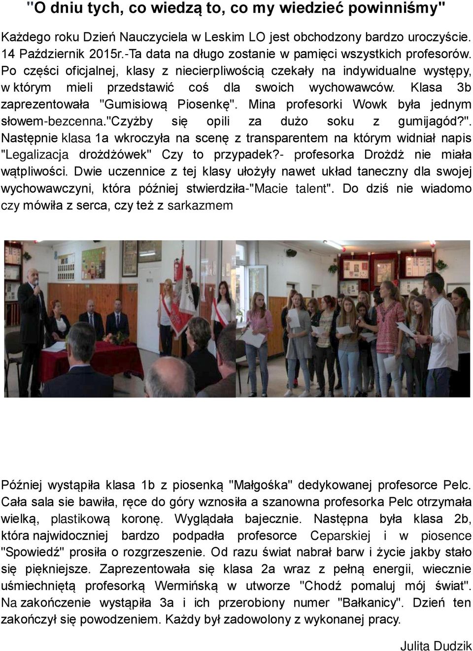 Klasa 3b zaprezentowała "Gumisiową Piosenkę". Mina profesorki Wowk była jednym słowem-bezcenna."czyżby się opili za dużo soku z gumijagód?". Następnie klasa 1a wkroczyła na scenę z transparentem na którym widniał napis "Legalizacja drożdżówek" Czy to przypadek?