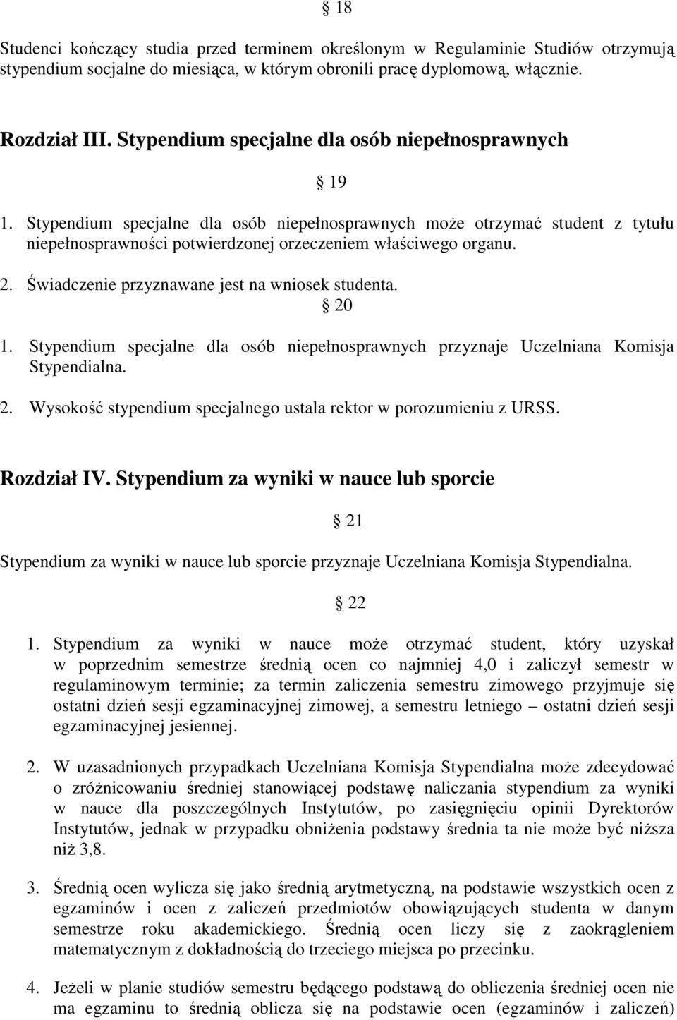 Świadczenie przyznawane jest na wniosek studenta. 20 1. Stypendium specjalne dla osób niepełnosprawnych przyznaje Uczelniana Komisja Stypendialna. 2. Wysokość stypendium specjalnego ustala rektor w porozumieniu z URSS.