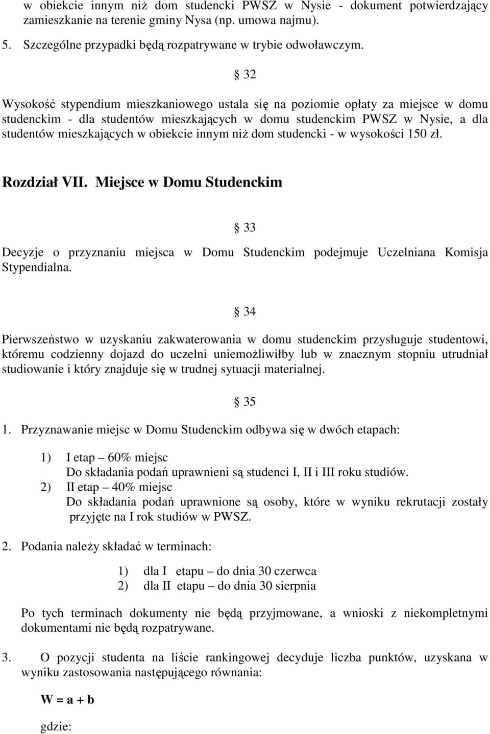 innym niŝ dom studencki - w wysokości 150 zł. Rozdział VII. Miejsce w Domu Studenckim 33 Decyzje o przyznaniu miejsca w Domu Studenckim podejmuje Uczelniana Komisja Stypendialna.