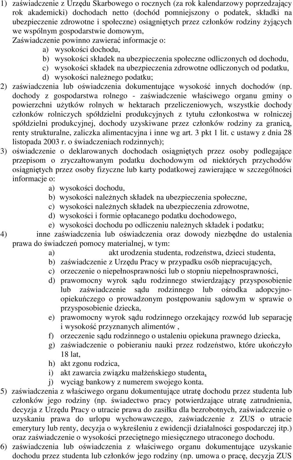 odliczonych od dochodu, c) wysokości składek na ubezpieczenia zdrowotne odliczonych od podatku, d) wysokości naleŝnego podatku; 2) zaświadczenia lub oświadczenia dokumentujące wysokość innych