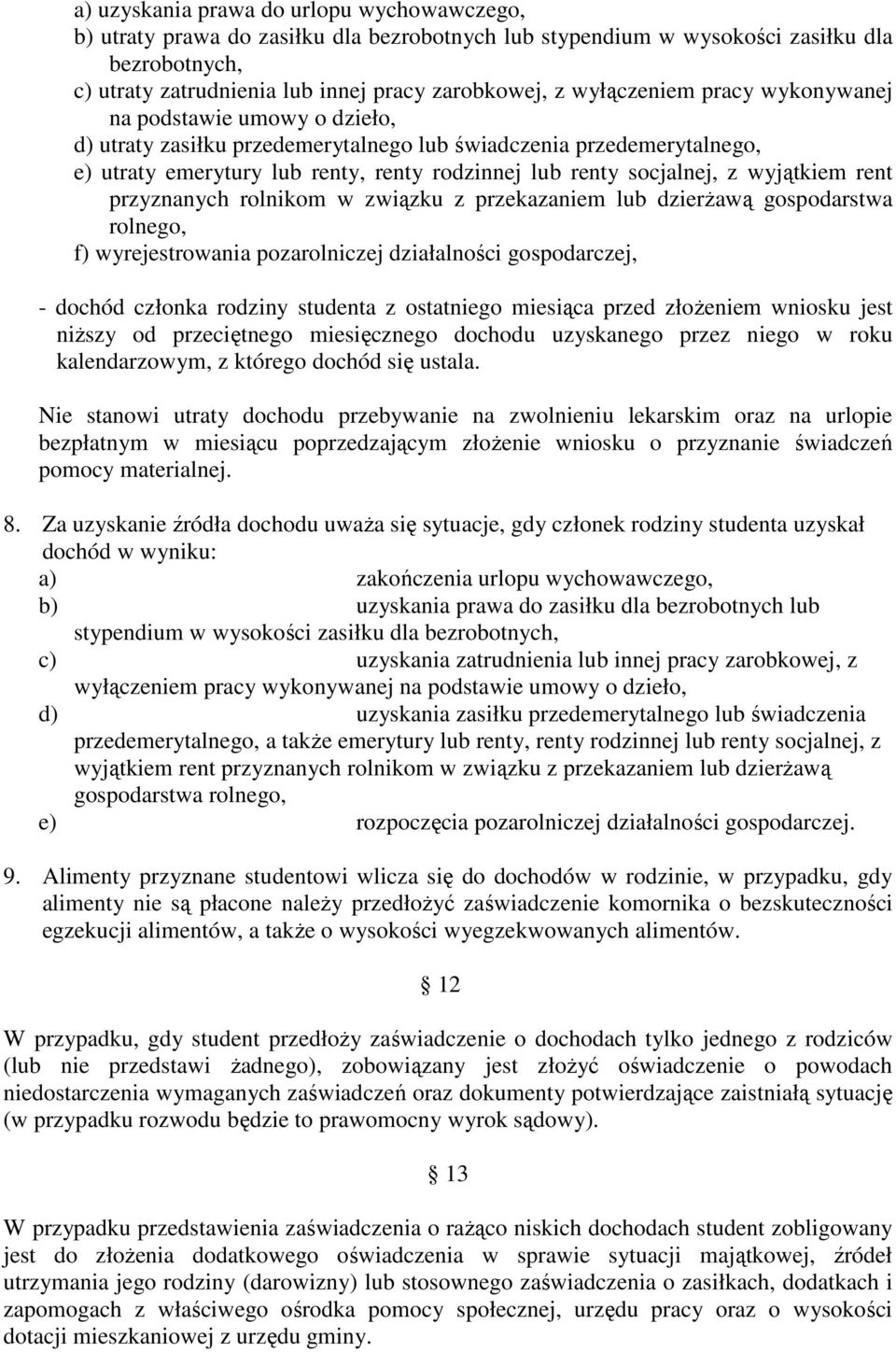 wyjątkiem rent przyznanych rolnikom w związku z przekazaniem lub dzierŝawą gospodarstwa rolnego, f) wyrejestrowania pozarolniczej działalności gospodarczej, - dochód członka rodziny studenta z