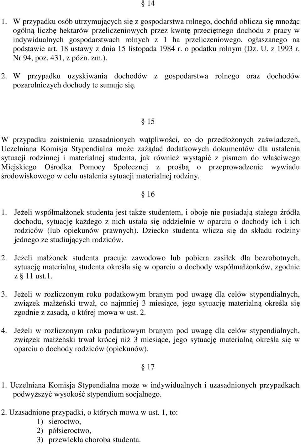 W przypadku uzyskiwania dochodów z gospodarstwa rolnego oraz dochodów pozarolniczych dochody te sumuje się.