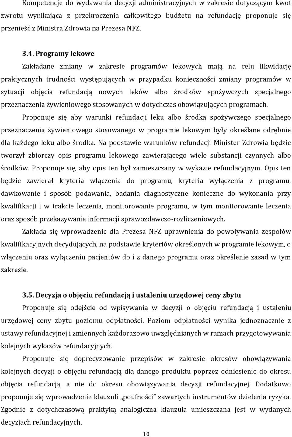 Programy lekowe Zakładane zmiany w zakresie programów lekowych mają na celu likwidację praktycznych trudności występujących w przypadku konieczności zmiany programów w sytuacji objęcia refundacją