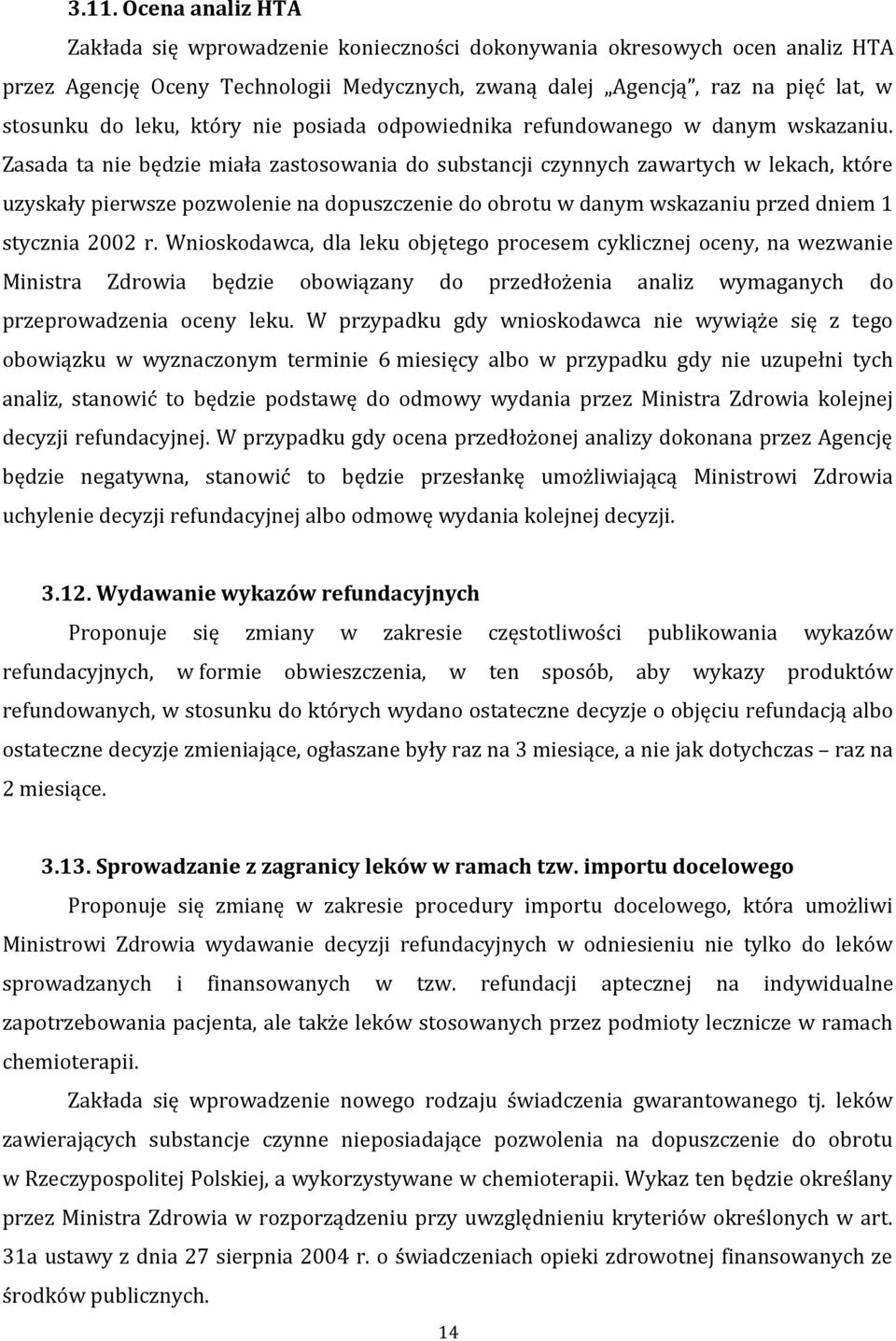 Zasada ta nie będzie miała zastosowania do substancji czynnych zawartych w lekach, które uzyskały pierwsze pozwolenie na dopuszczenie do obrotu w danym wskazaniu przed dniem 1 stycznia 2002 r.