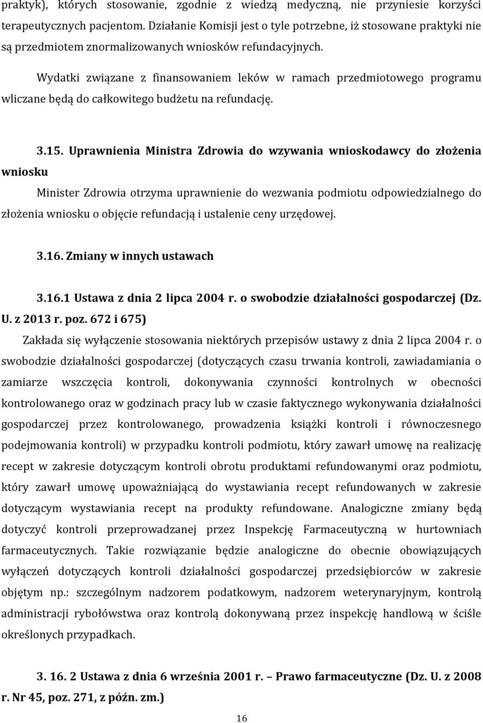 Wydatki związane z finansowaniem leków w ramach przedmiotowego programu wliczane będą do całkowitego budżetu na refundację. 3.15.