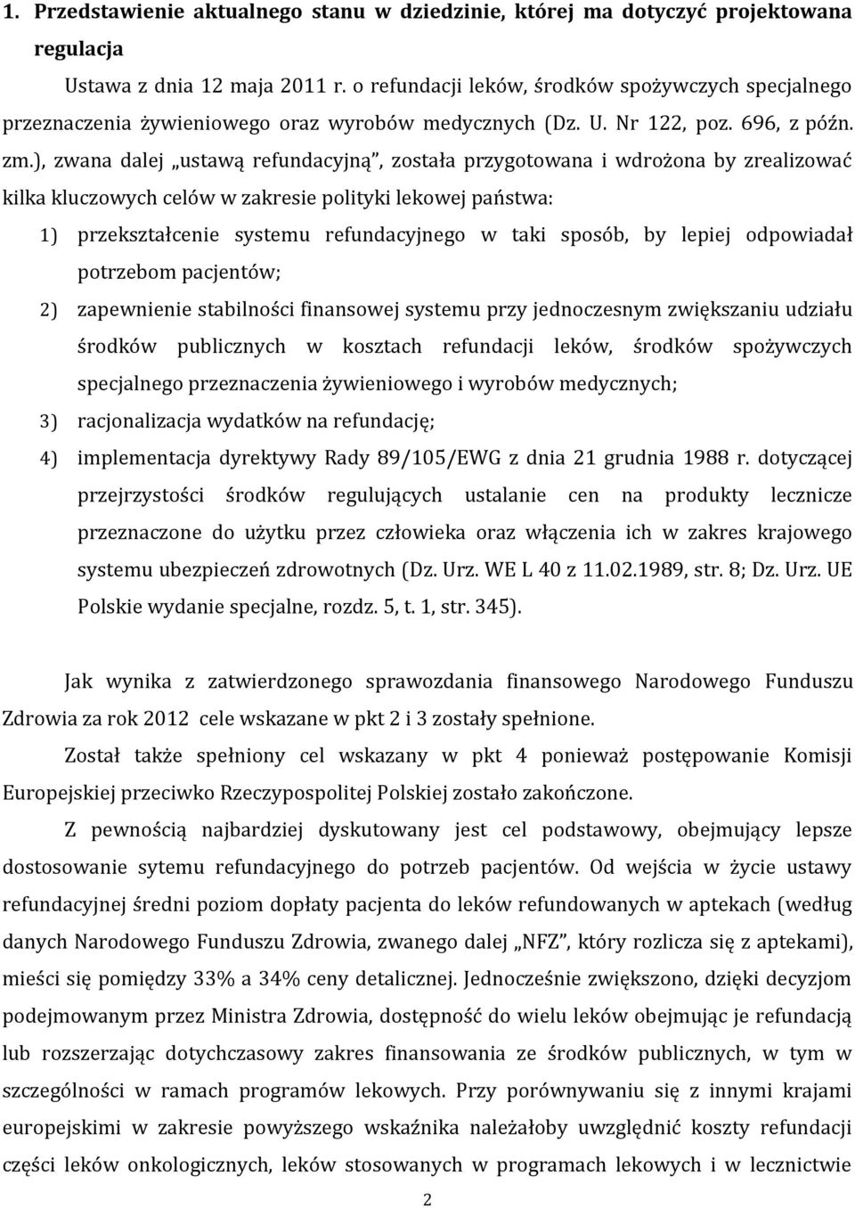 ), zwana dalej ustawą refundacyjną, została przygotowana i wdrożona by zrealizować kilka kluczowych celów w zakresie polityki lekowej państwa: 1) przekształcenie systemu refundacyjnego w taki sposób,