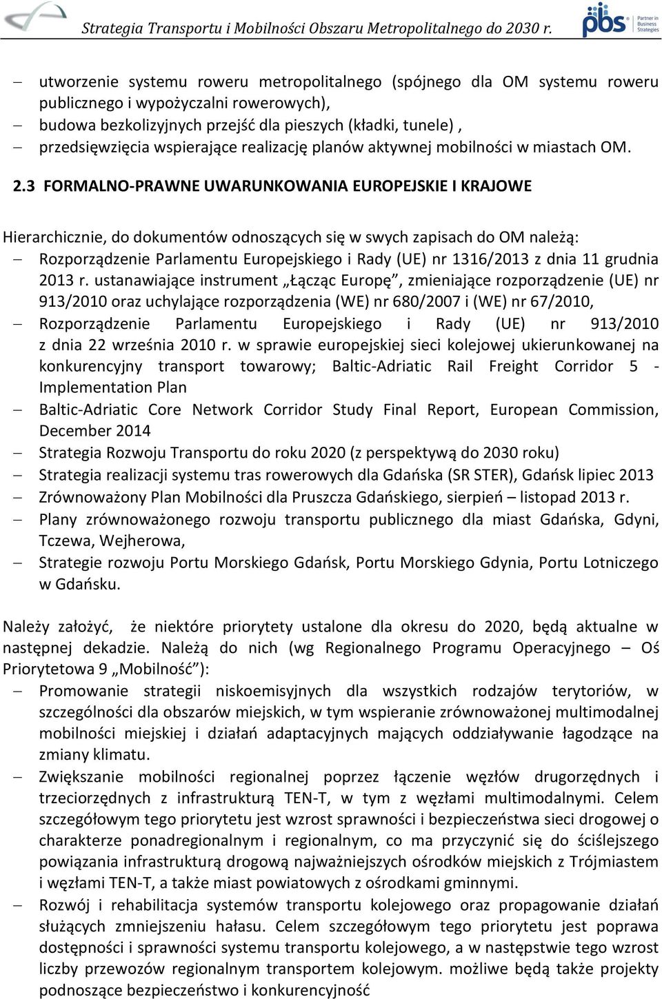 3 FORMALNO-PRAWNE UWARUNKOWANIA EUROPEJSKIE I KRAJOWE Hierarchicznie, do dokumentów odnoszących się w swych zapisach do OM należą: Rozporządzenie Parlamentu Europejskiego i Rady (UE) nr 1316/2013 z