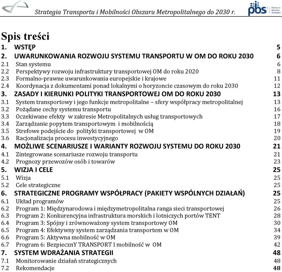 ZASADY I KIERUNKI POLITYKI TRANSPORTOWEJ OM DO ROKU 2030 13 3.1 System transportowy i jego funkcje metropolitalne sfery współpracy metropolitalnej 13 3.2 Pożądane cechy systemu transportu 16 3.