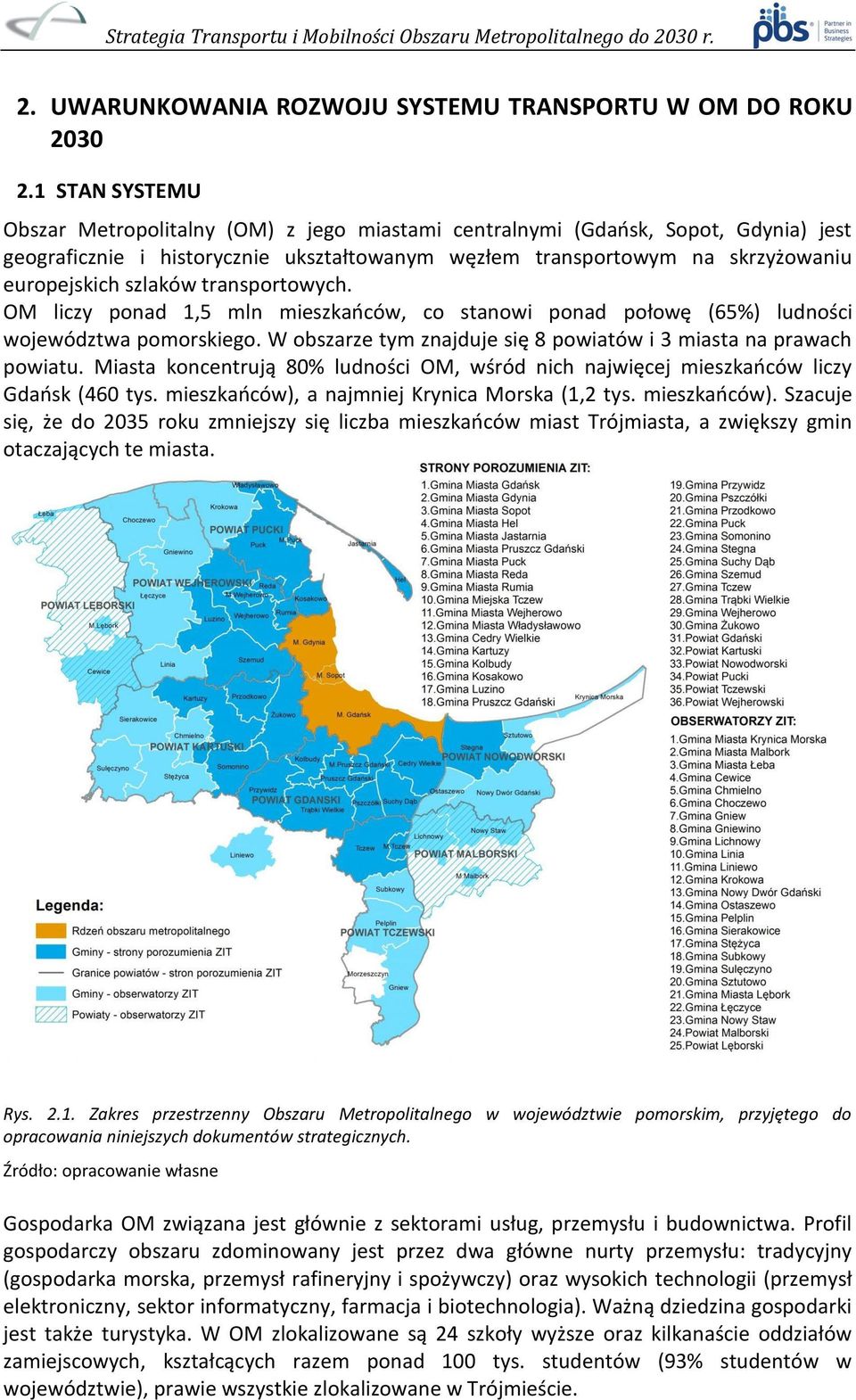 szlaków transportowych. OM liczy ponad 1,5 mln mieszkańców, co stanowi ponad połowę (65%) ludności województwa pomorskiego. W obszarze tym znajduje się 8 powiatów i 3 miasta na prawach powiatu.