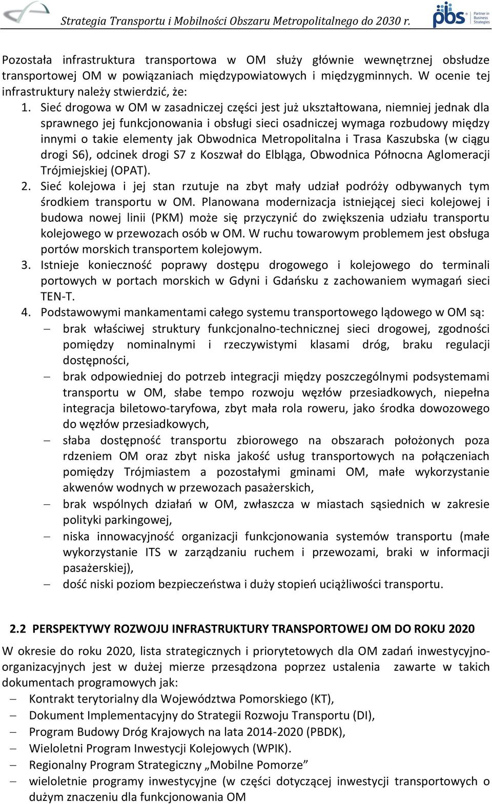 Obwodnica Metropolitalna i Trasa Kaszubska (w ciągu drogi S6), odcinek drogi S7 z Koszwał do Elbląga, Obwodnica Północna Aglomeracji Trójmiejskiej (OPAT). 2.