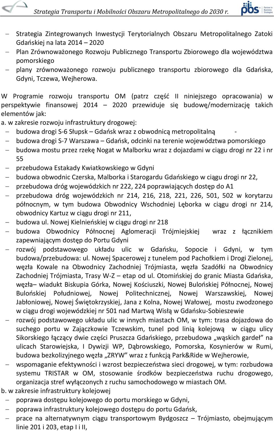 W Programie rozwoju transportu OM (patrz część II niniejszego opracowania) w perspektywie finansowej 2014 2020 przewiduje się budowę/modernizację takich elementów jak: a.