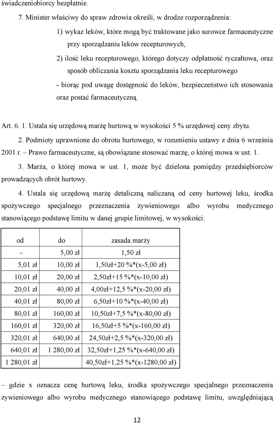 recepturowego, którego dotyczy odpłatność ryczałtowa, oraz sposób obliczania kosztu sporządzania leku recepturowego - biorąc pod uwagę dostępność do leków, bezpieczeństwo ich stosowania oraz postać