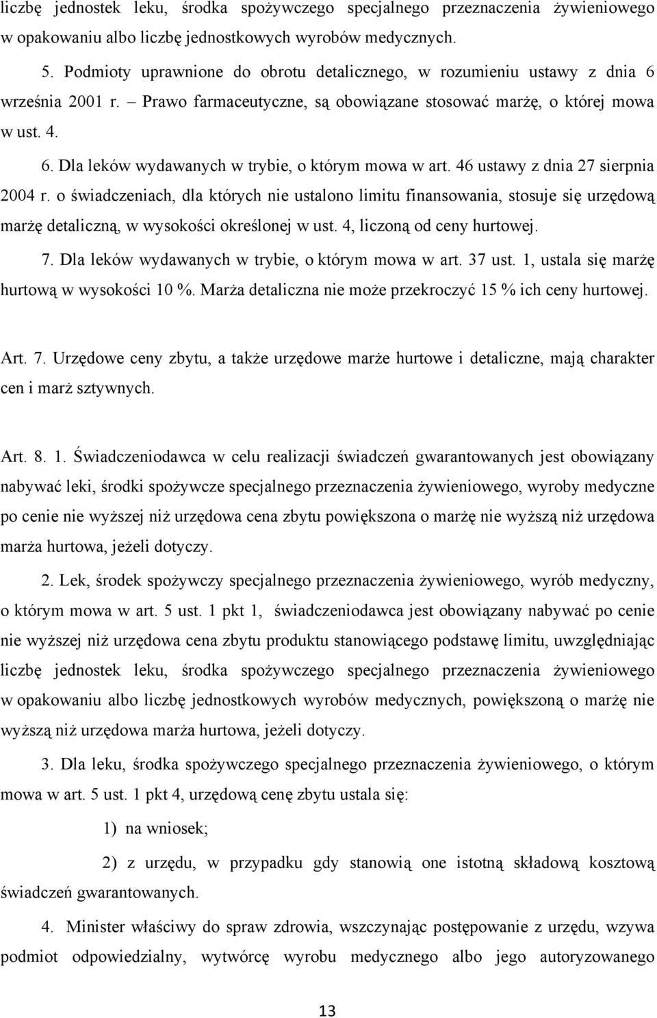 46 ustawy z dnia 27 sierpnia 2004 r. o świadczeniach, dla których nie ustalono limitu finansowania, stosuje się urzędową marżę detaliczną, w wysokości określonej w ust. 4, liczoną od ceny hurtowej. 7.