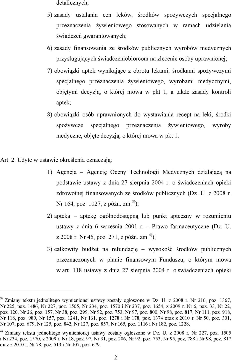 żywieniowego, wyrobami medycznymi, objętymi decyzją, o której mowa w pkt 1, a także zasady kontroli aptek; 8) obowiązki osób uprawnionych do wystawiania recept na leki, środki spożywcze specjalnego