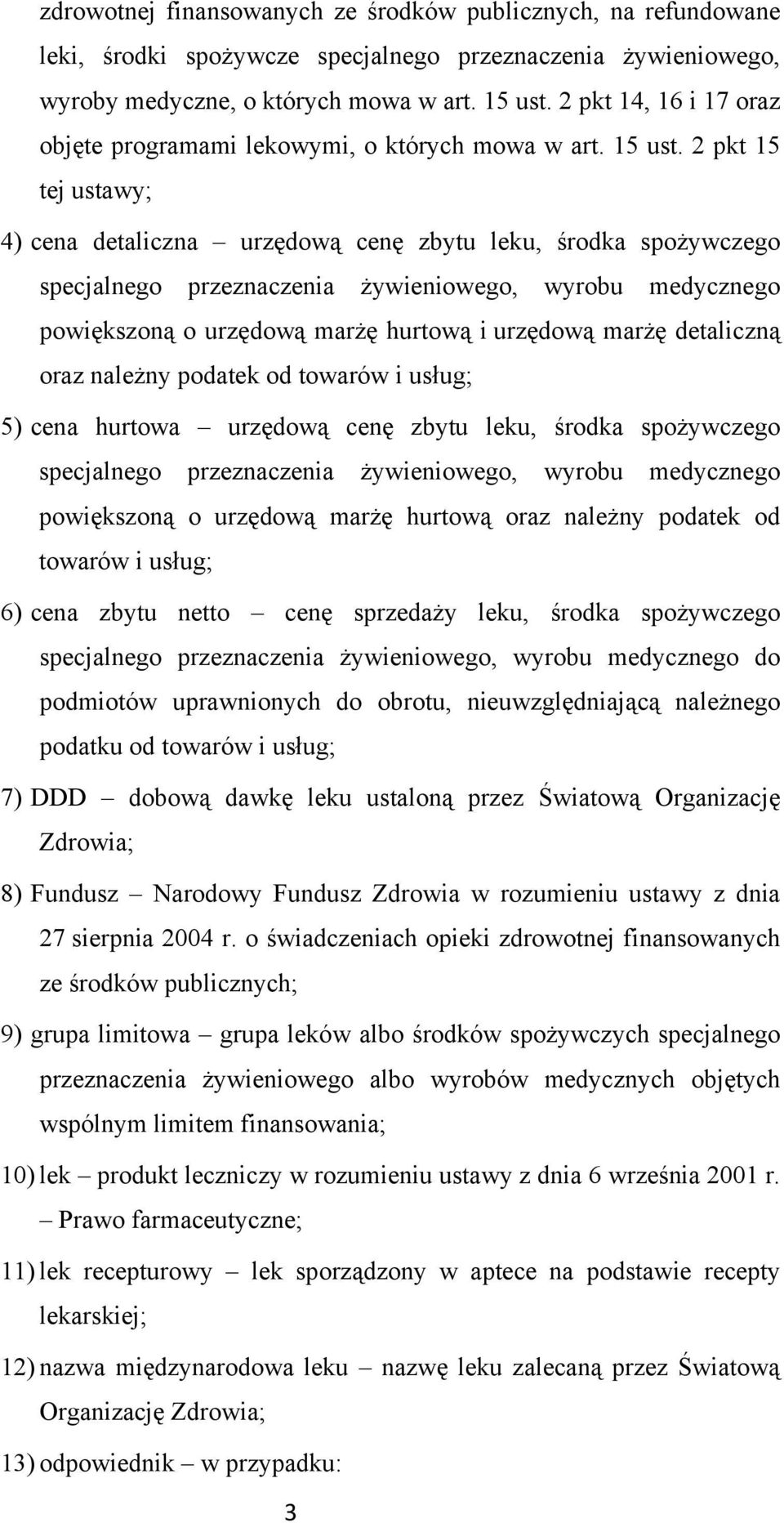 2 pkt 15 tej ustawy; 4) cena detaliczna urzędową cenę zbytu leku, środka spożywczego specjalnego przeznaczenia żywieniowego, wyrobu medycznego powiększoną o urzędową marżę hurtową i urzędową marżę