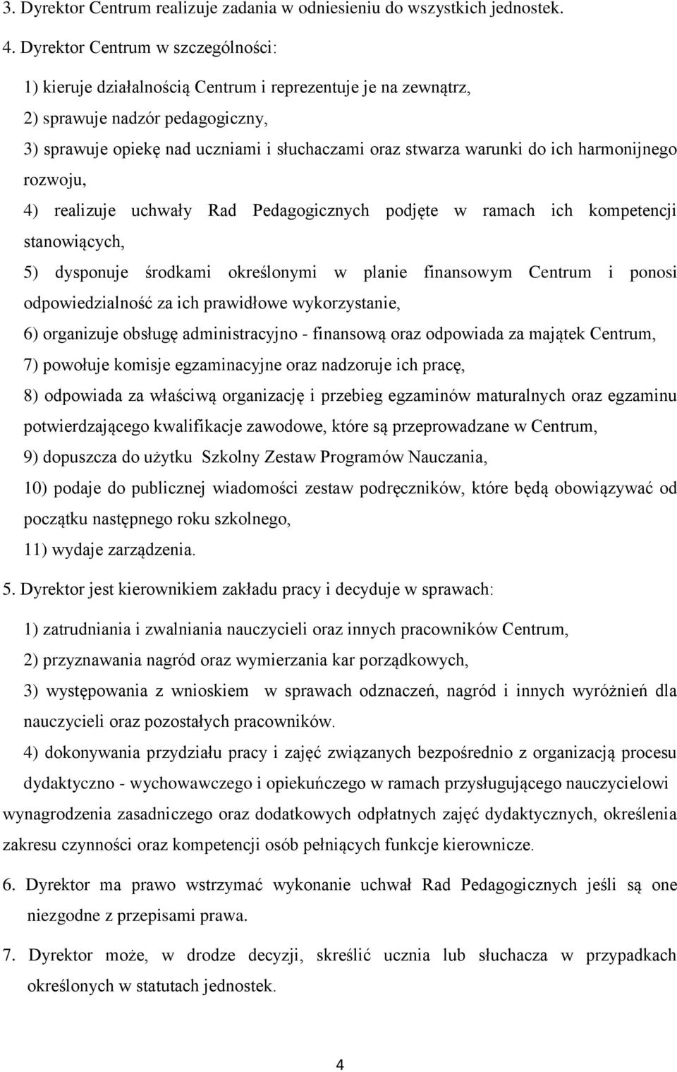 do ich harmonijnego rozwoju, 4) realizuje uchwały Rad Pedagogicznych podjęte w ramach ich kompetencji stanowiących, 5) dysponuje środkami określonymi w planie finansowym Centrum i ponosi