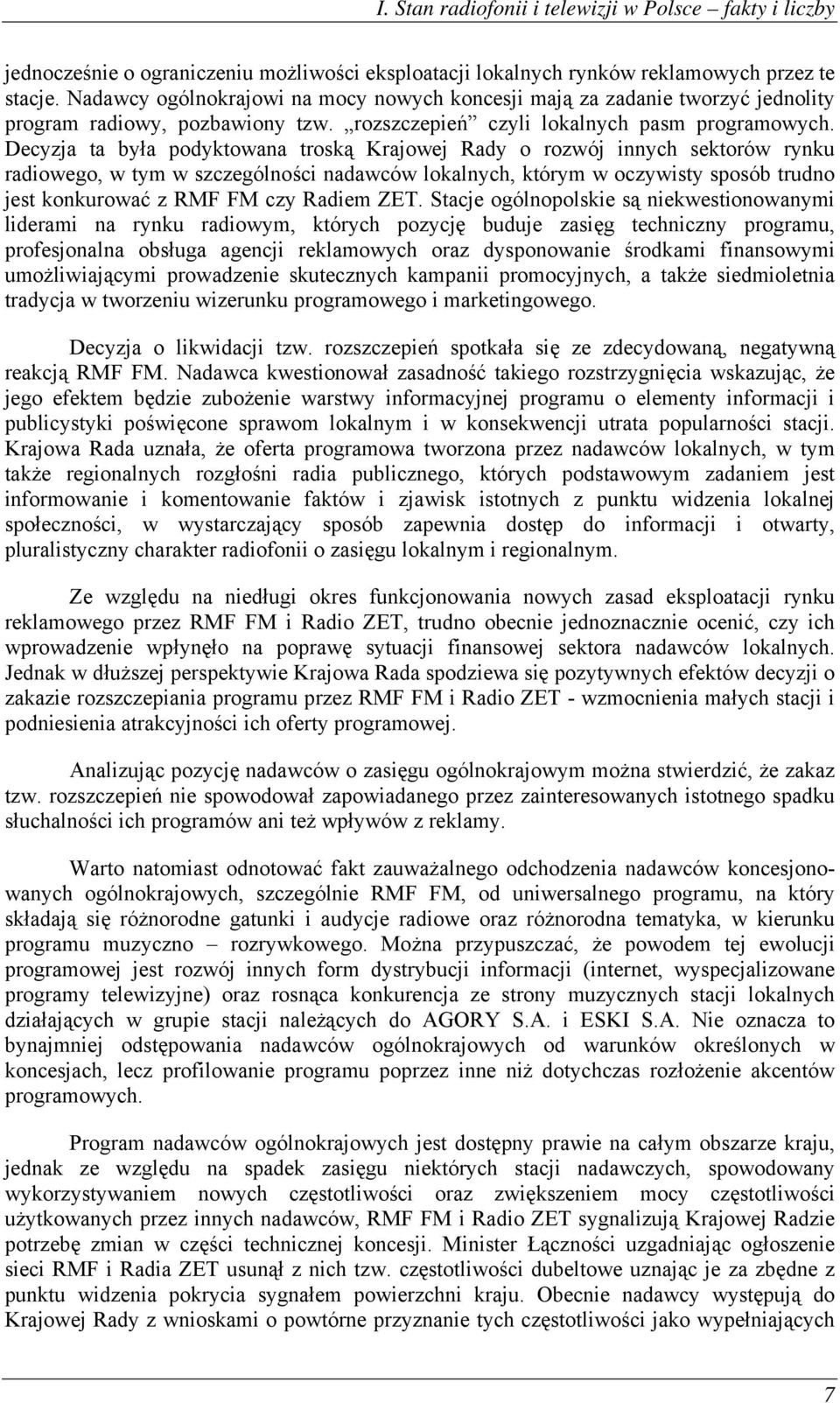 Decyzja ta była podyktowana troską Krajowej Rady o rozwój innych sektorów rynku radiowego, w tym w szczególności nadawców lokalnych, którym w oczywisty sposób trudno jest konkurować z RMF FM czy