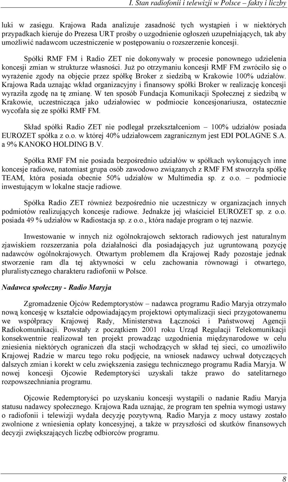 postępowaniu o rozszerzenie koncesji. Spółki RMF FM i Radio ZET nie dokonywały w procesie ponownego udzielenia koncesji zmian w strukturze własności.