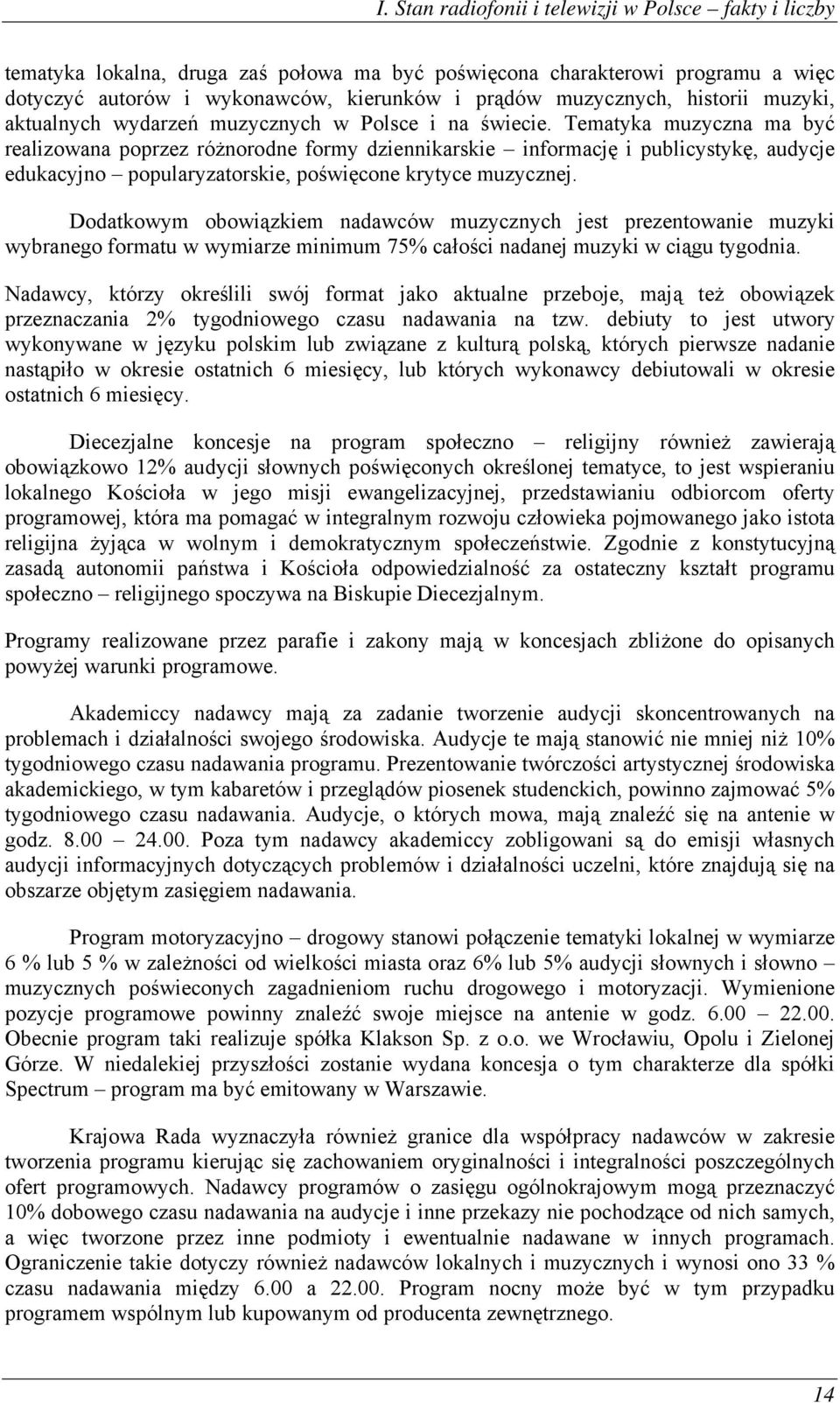 Tematyka muzyczna ma być realizowana poprzez różnorodne formy dziennikarskie informację i publicystykę, audycje edukacyjno popularyzatorskie, poświęcone krytyce muzycznej.