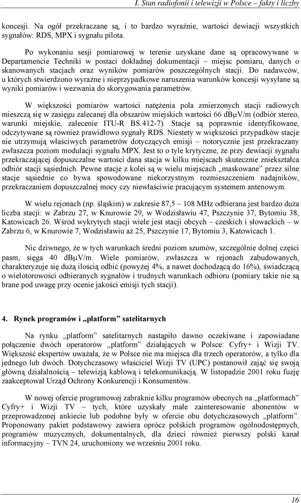 poszczególnych stacji. Do nadawców, u których stwierdzono wyraźne i nieprzypadkowe naruszenia warunków koncesji wysyłane są wyniki pomiarów i wezwania do skorygowania parametrów.